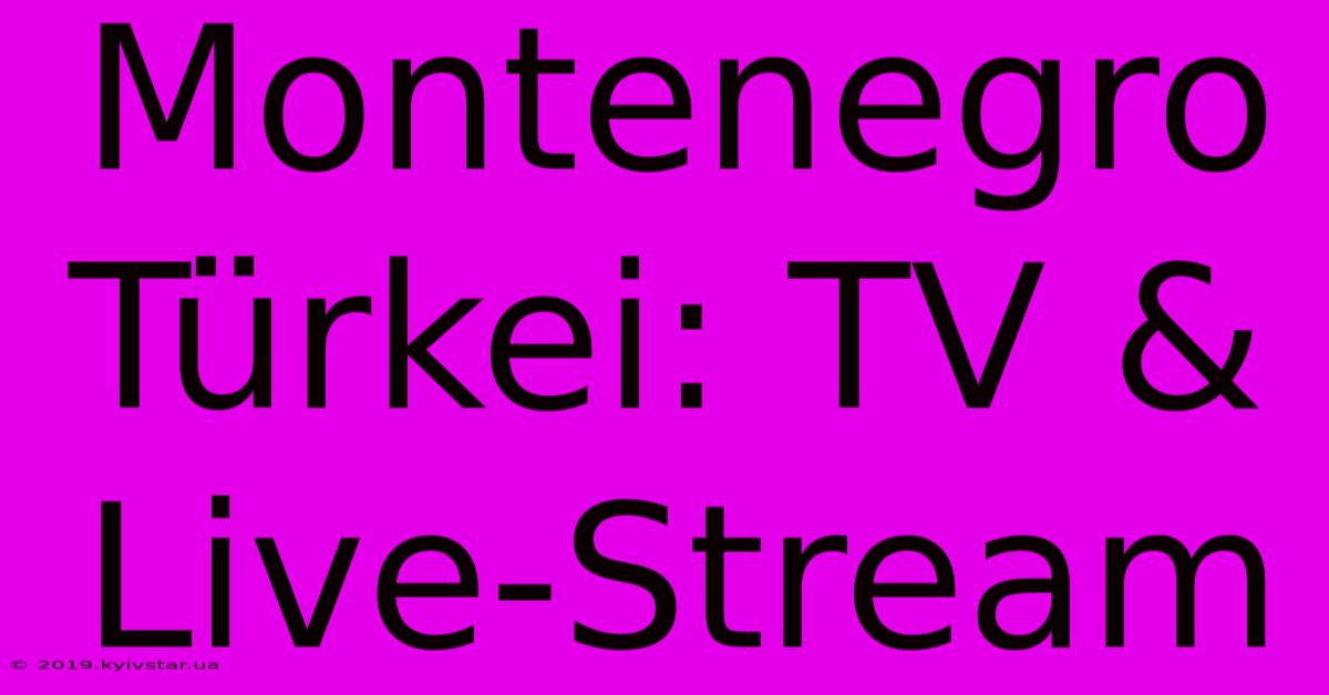 Montenegro Türkei: TV & Live-Stream