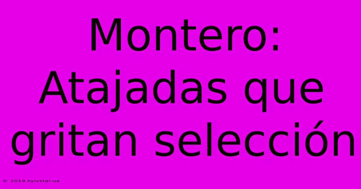 Montero: Atajadas Que Gritan Selección