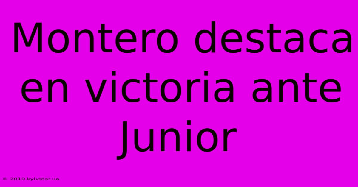 Montero Destaca En Victoria Ante Junior 