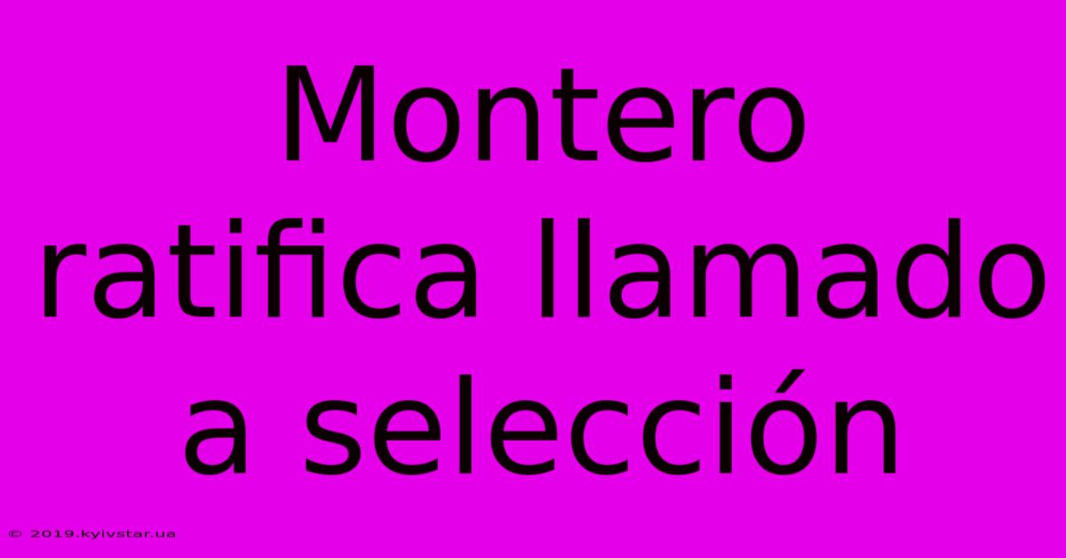 Montero Ratifica Llamado A Selección