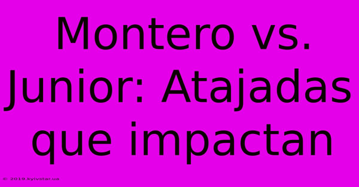 Montero Vs. Junior: Atajadas Que Impactan 