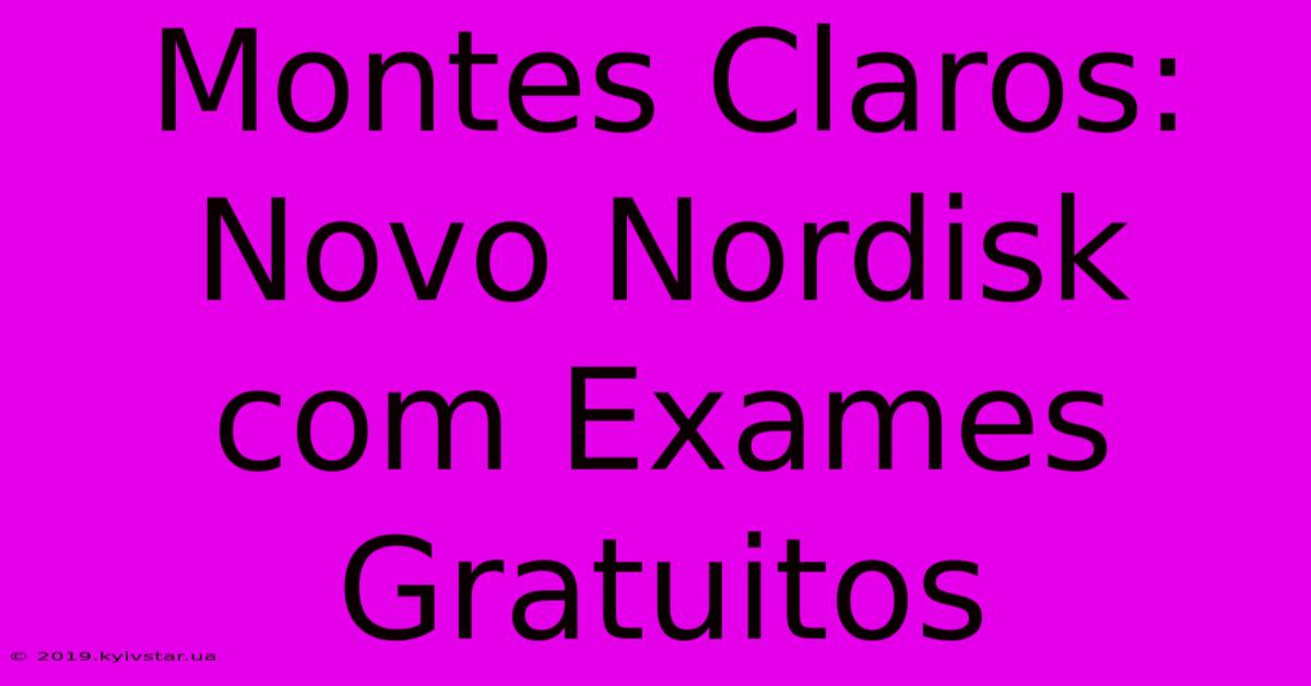 Montes Claros: Novo Nordisk Com Exames Gratuitos