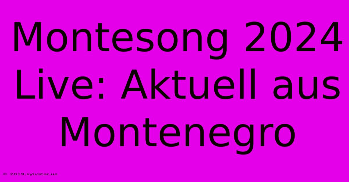 Montesong 2024 Live: Aktuell Aus Montenegro