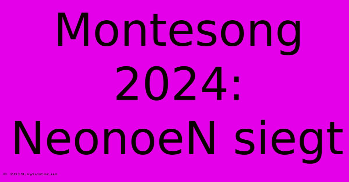 Montesong 2024: NeonoeN Siegt