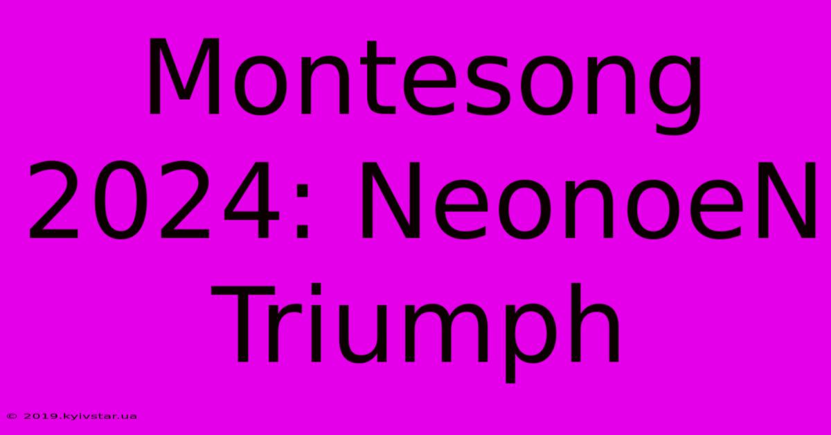 Montesong 2024: NeonoeN Triumph