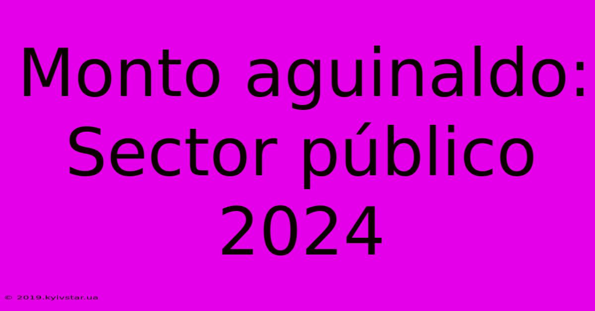 Monto Aguinaldo: Sector Público 2024