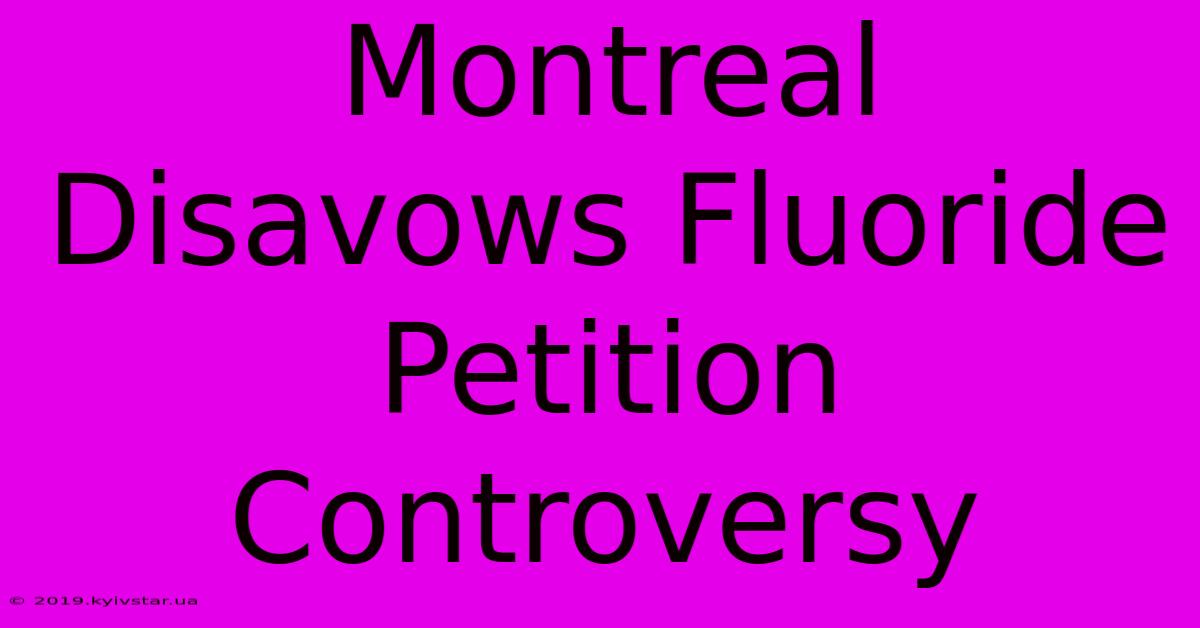 Montreal Disavows Fluoride Petition Controversy