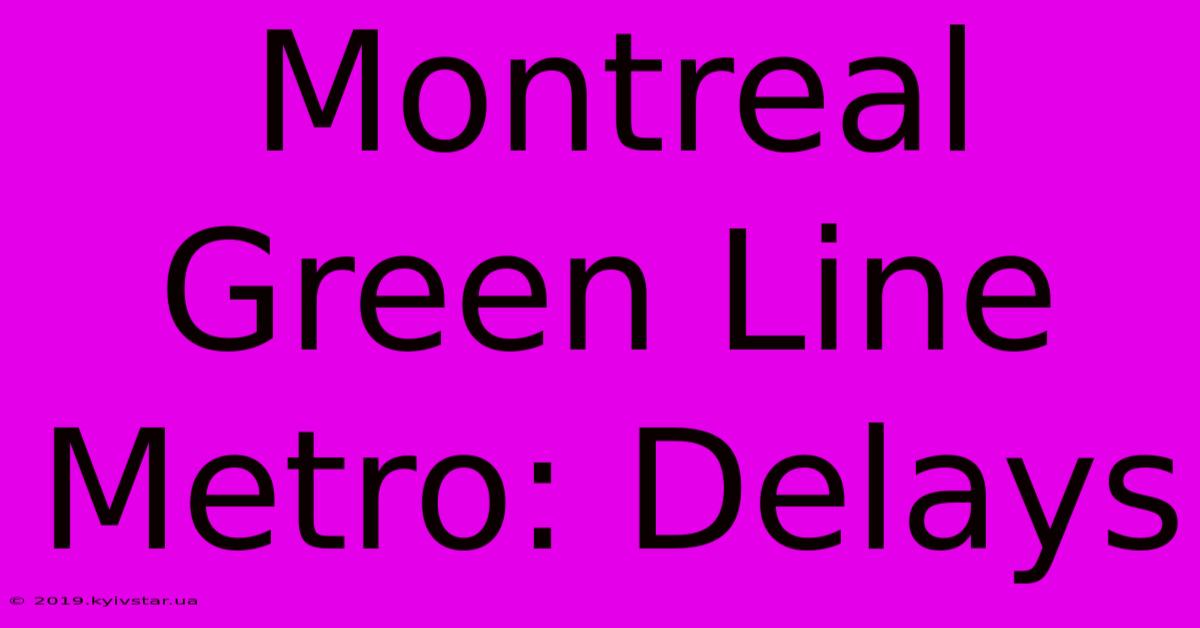 Montreal Green Line Metro: Delays 