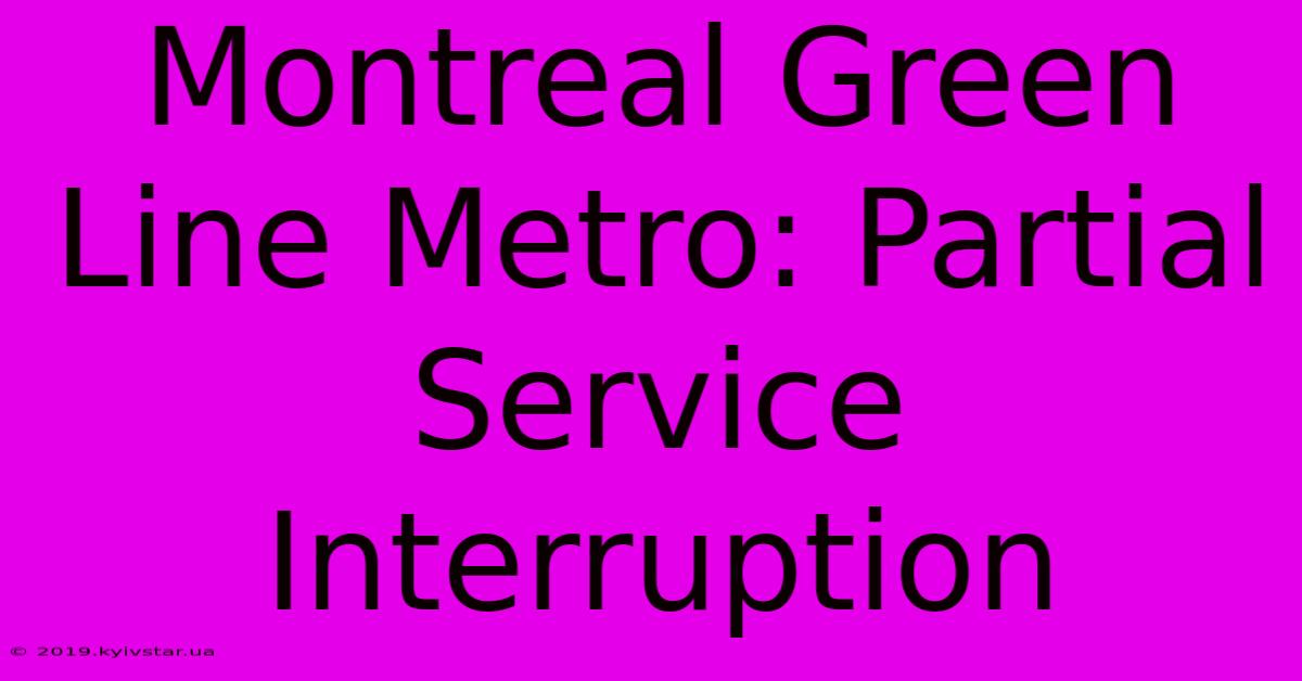 Montreal Green Line Metro: Partial Service Interruption