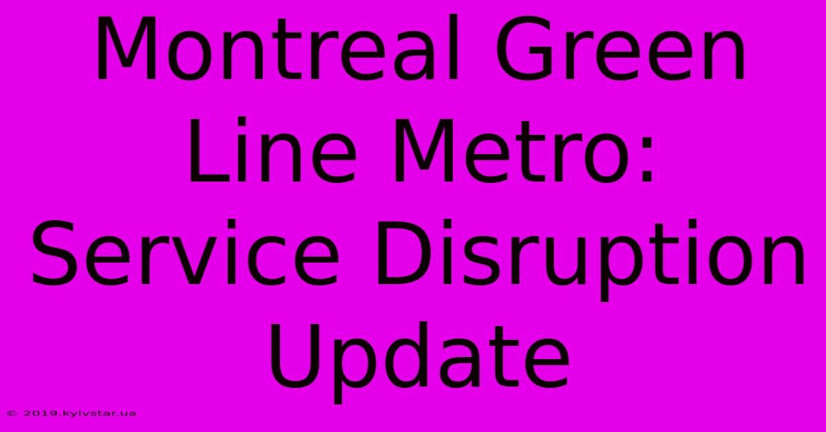 Montreal Green Line Metro: Service Disruption Update