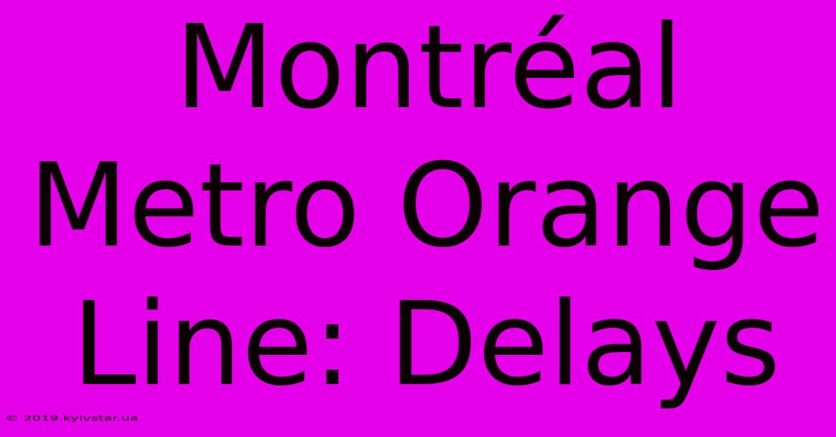 Montréal Metro Orange Line: Delays