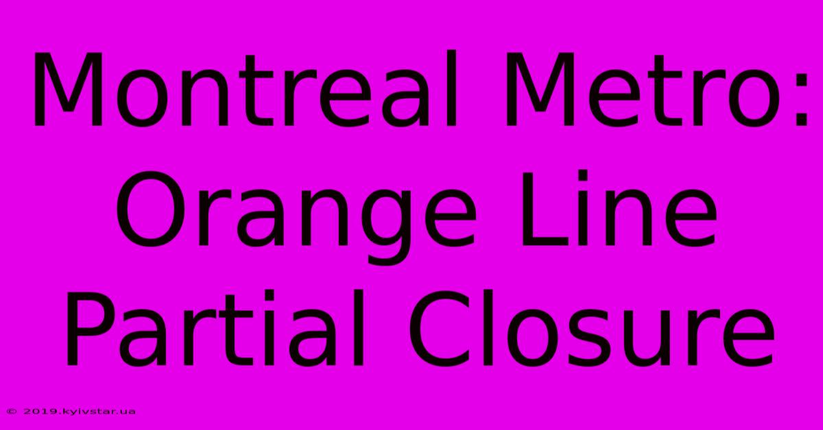 Montreal Metro: Orange Line Partial Closure