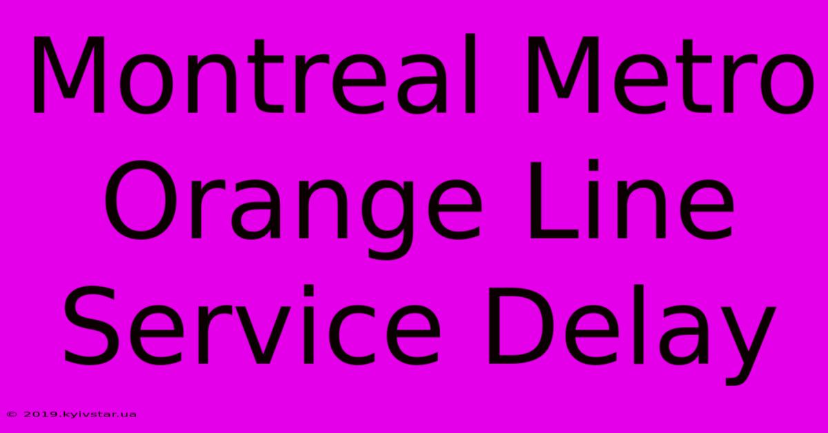 Montreal Metro Orange Line Service Delay