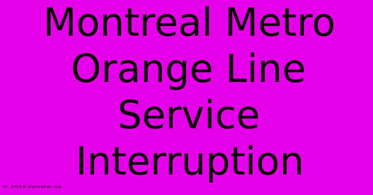 Montreal Metro Orange Line Service Interruption