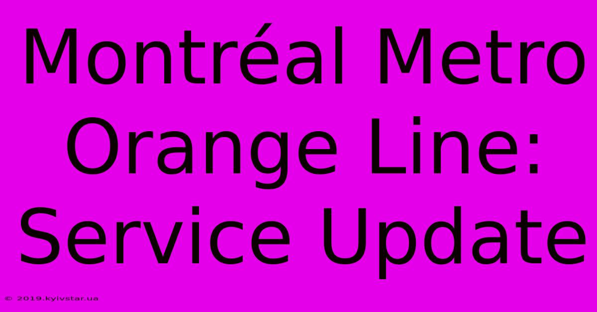 Montréal Metro Orange Line: Service Update