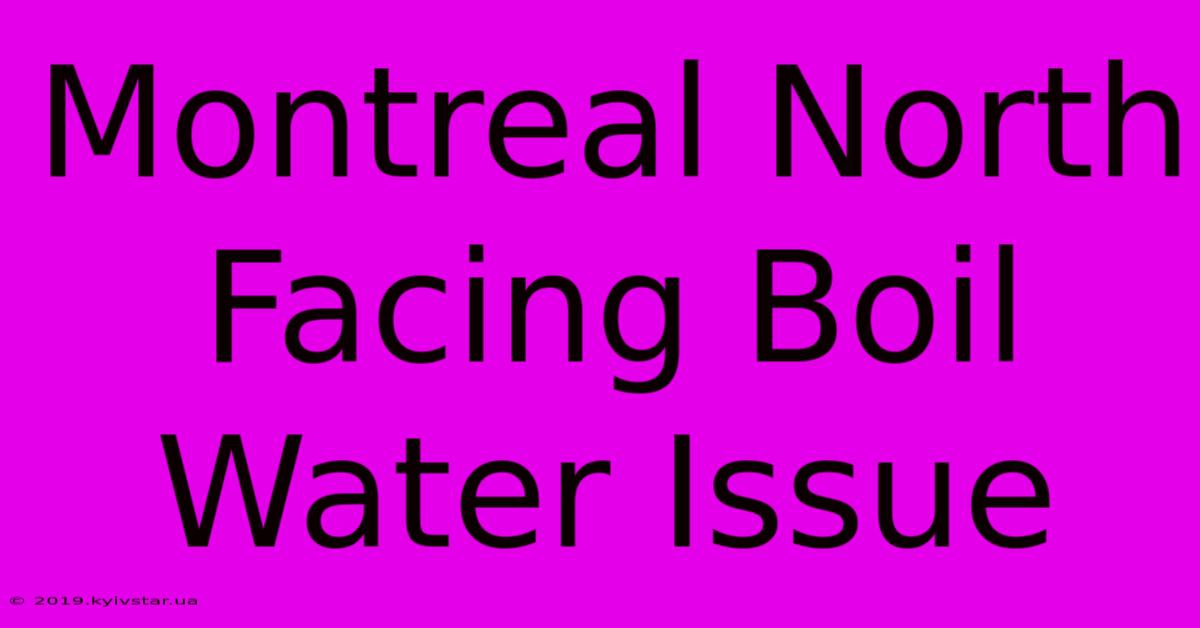 Montreal North Facing Boil Water Issue