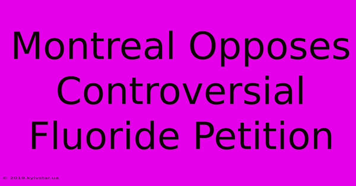 Montreal Opposes Controversial Fluoride Petition