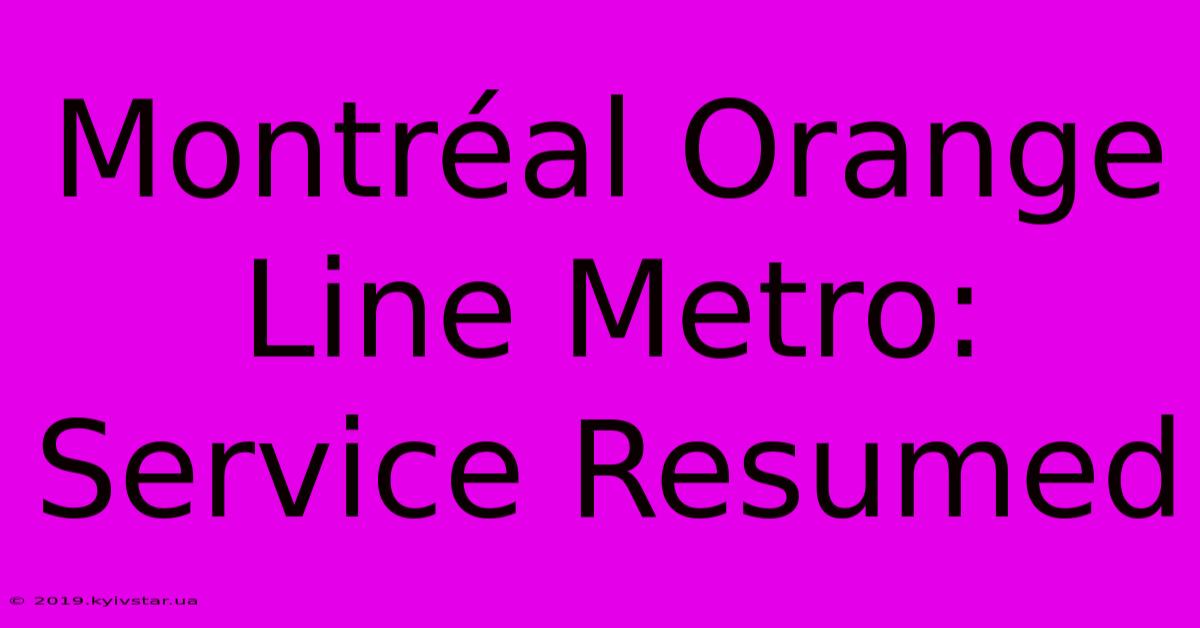 Montréal Orange Line Metro: Service Resumed