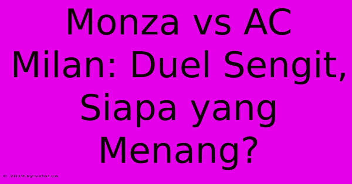 Monza Vs AC Milan: Duel Sengit, Siapa Yang Menang?