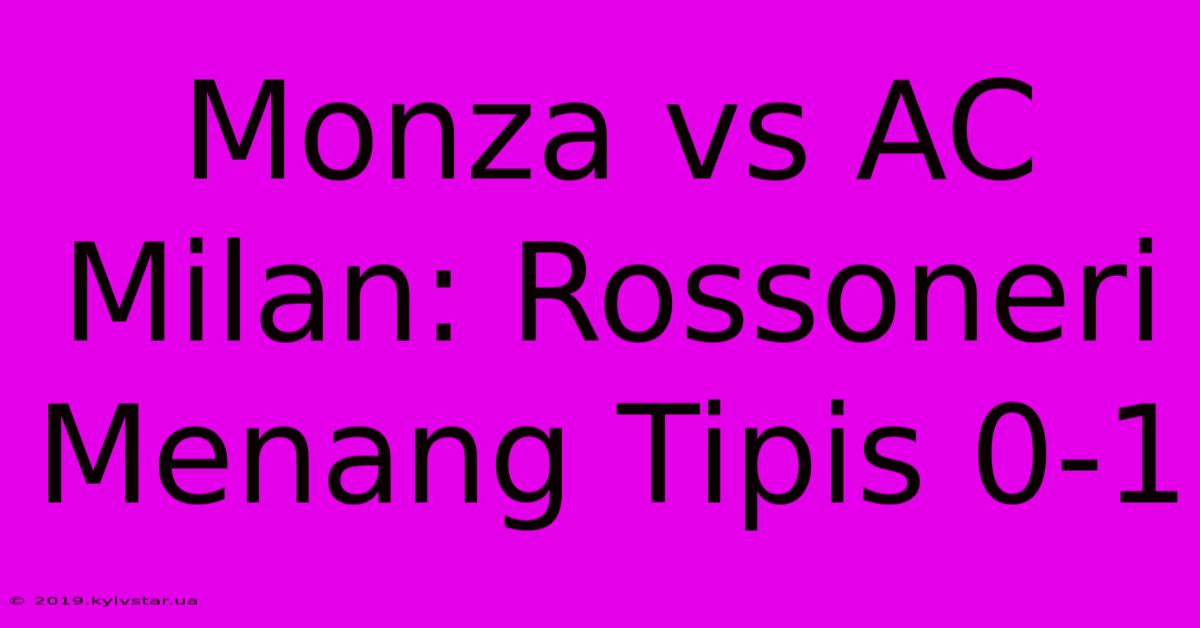 Monza Vs AC Milan: Rossoneri Menang Tipis 0-1