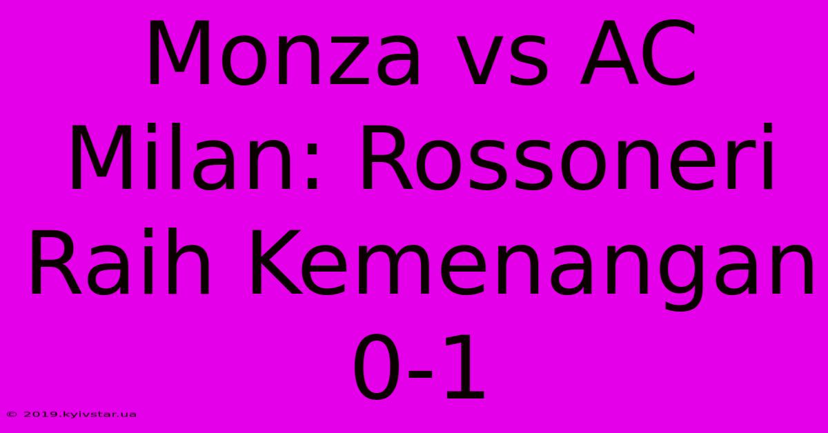 Monza Vs AC Milan: Rossoneri Raih Kemenangan 0-1 