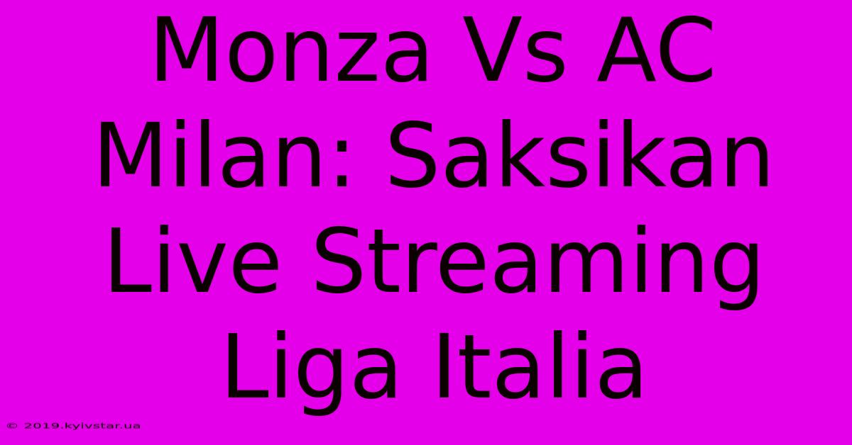 Monza Vs AC Milan: Saksikan Live Streaming Liga Italia