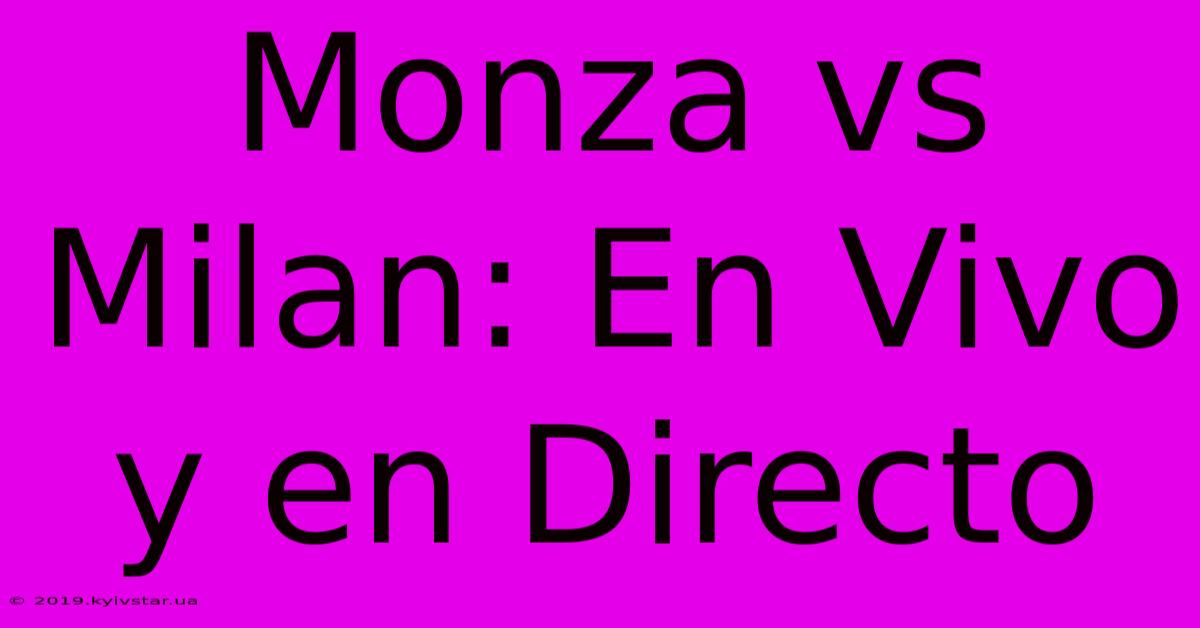 Monza Vs Milan: En Vivo Y En Directo