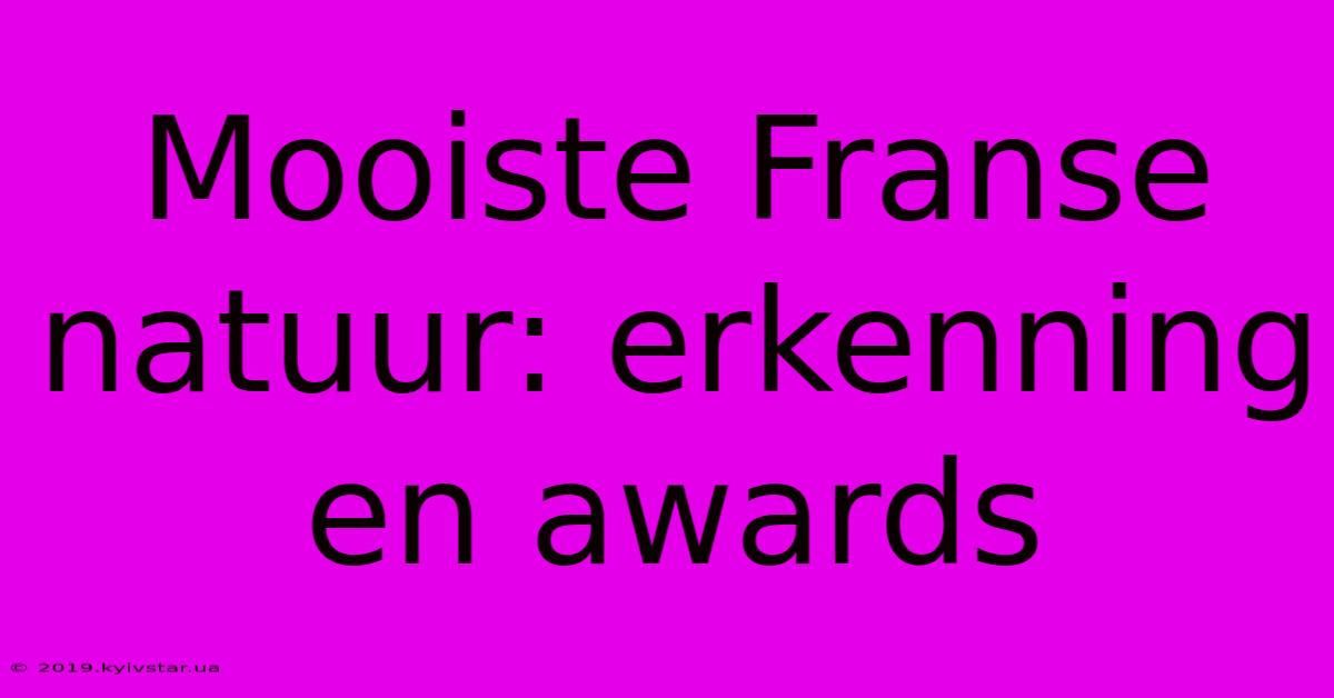 Mooiste Franse Natuur: Erkenning En Awards