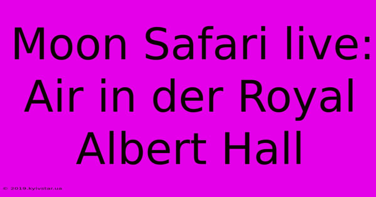 Moon Safari Live: Air In Der Royal Albert Hall