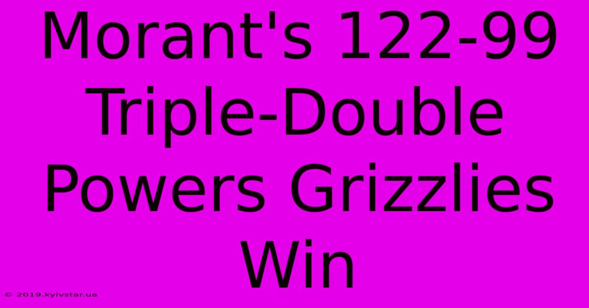 Morant's 122-99 Triple-Double Powers Grizzlies Win 