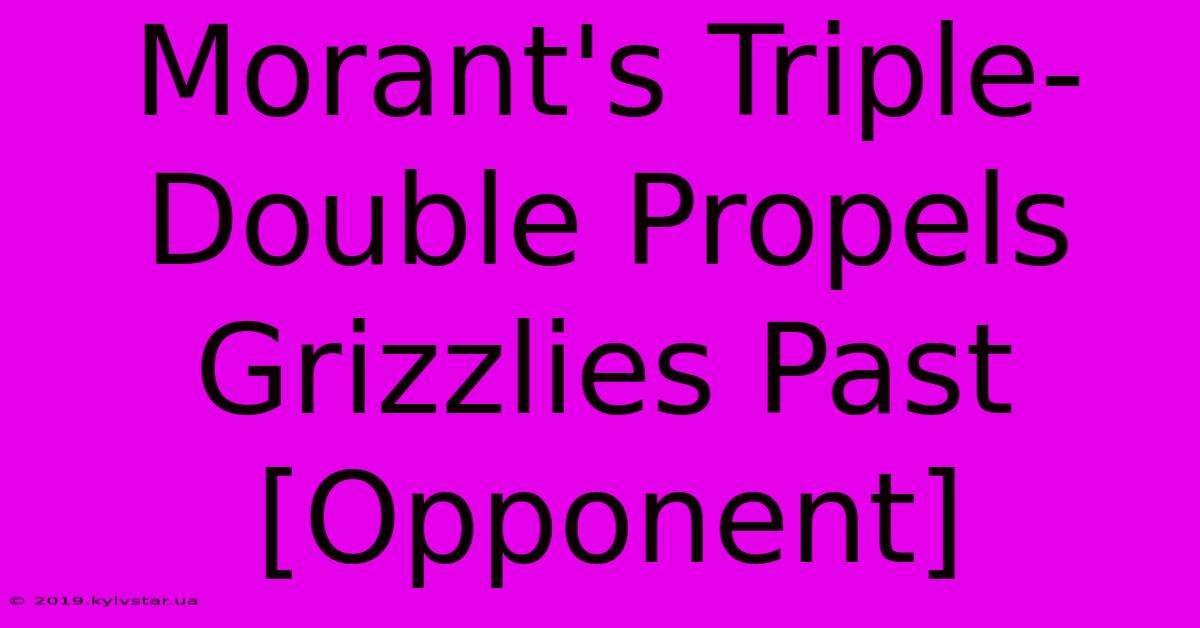 Morant's Triple-Double Propels Grizzlies Past [Opponent]