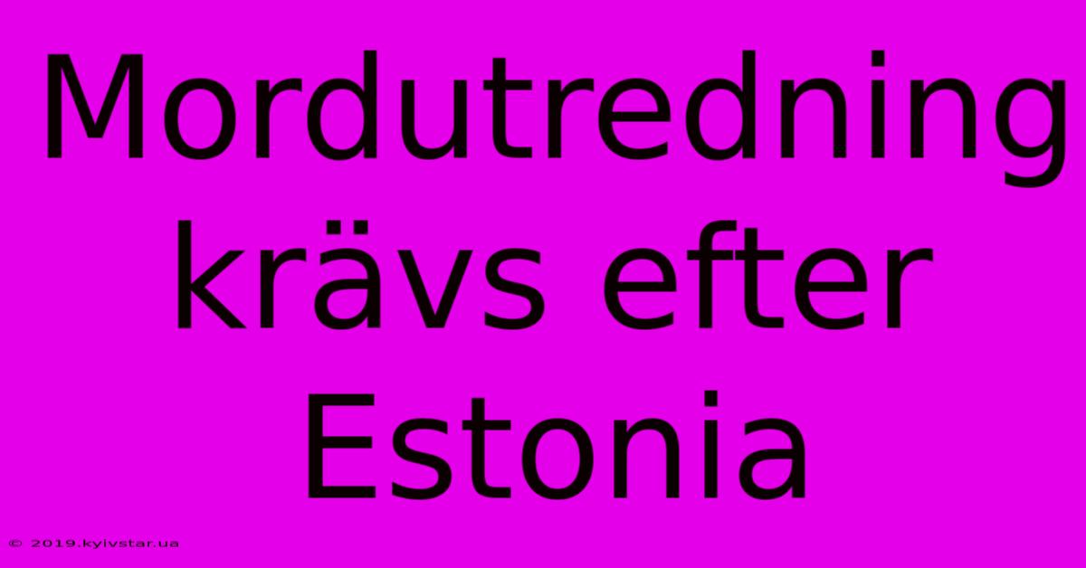 Mordutredning Krävs Efter Estonia