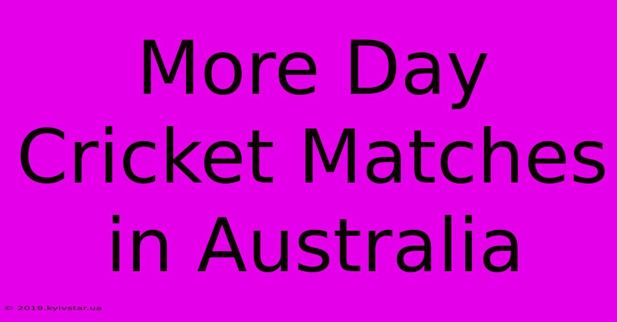 More Day Cricket Matches In Australia