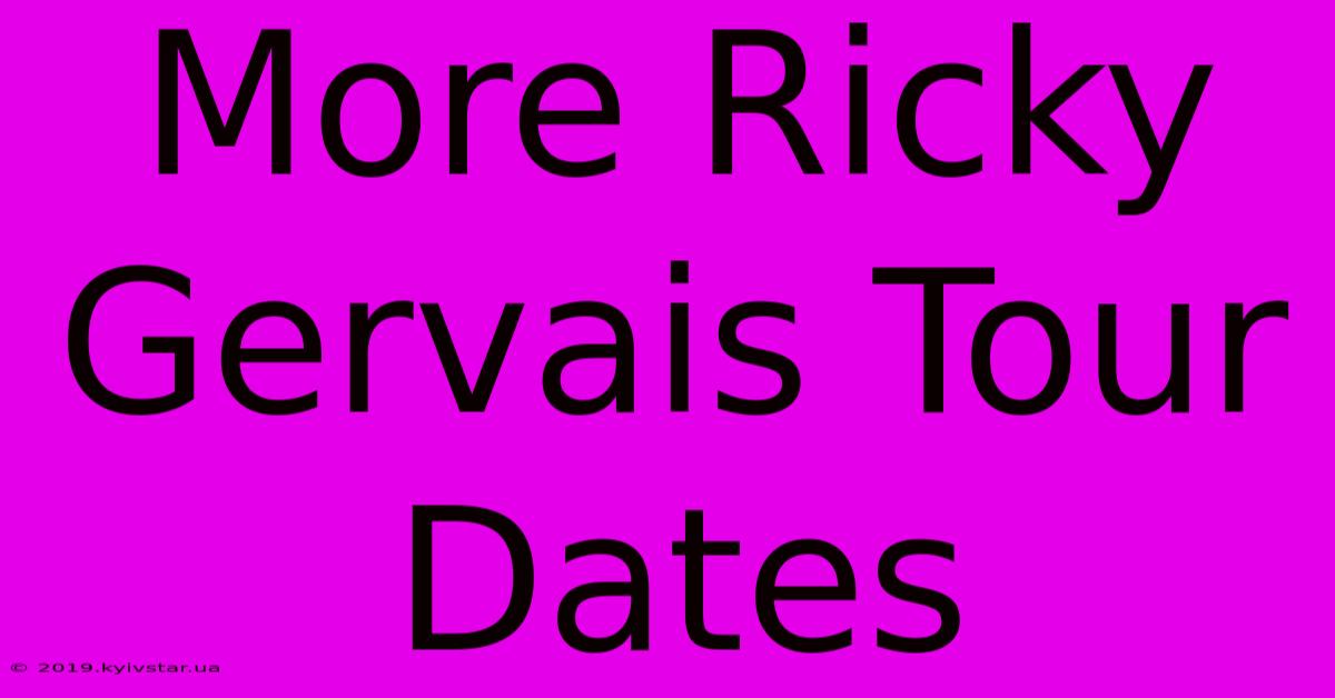 More Ricky Gervais Tour Dates