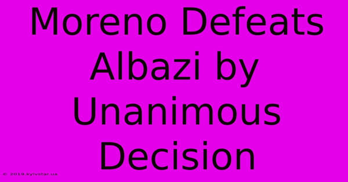 Moreno Defeats Albazi By Unanimous Decision