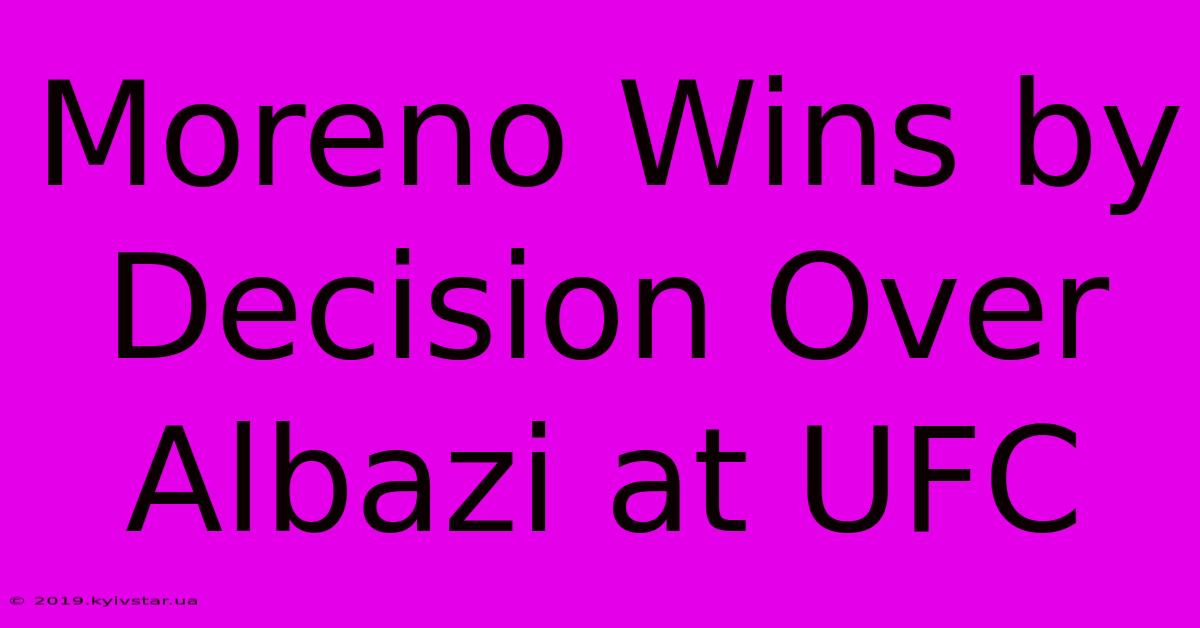 Moreno Wins By Decision Over Albazi At UFC