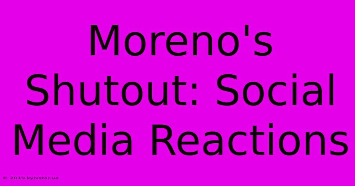 Moreno's Shutout: Social Media Reactions 