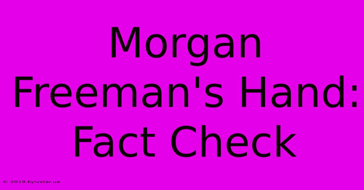 Morgan Freeman's Hand: Fact Check