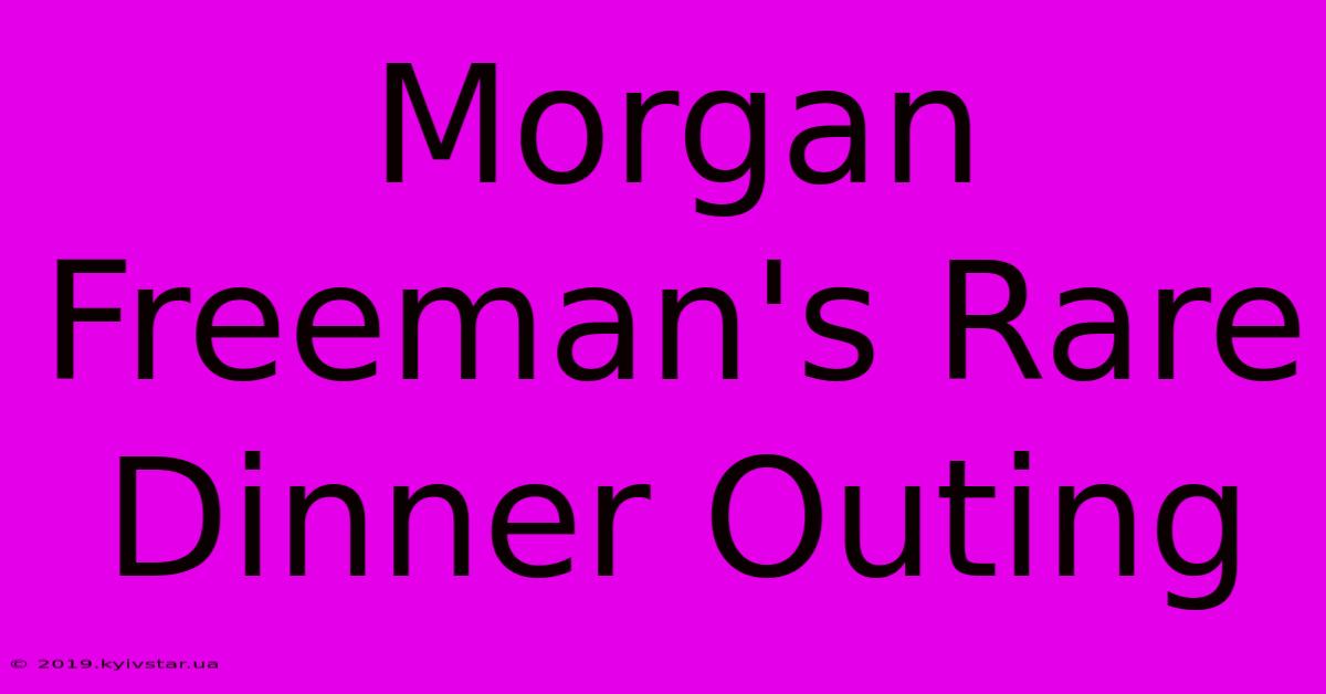 Morgan Freeman's Rare Dinner Outing