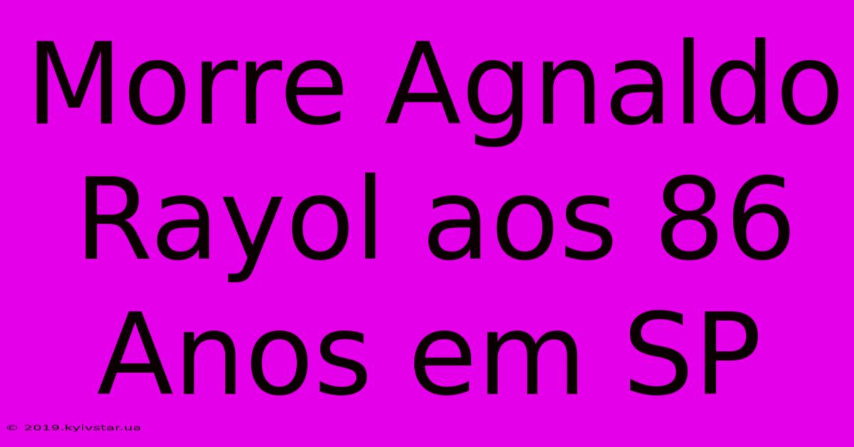 Morre Agnaldo Rayol Aos 86 Anos Em SP