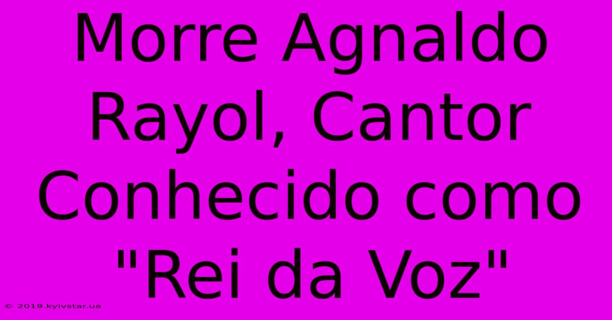 Morre Agnaldo Rayol, Cantor Conhecido Como 