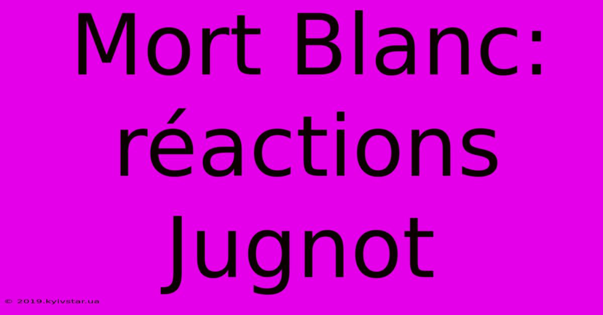 Mort Blanc:  Réactions Jugnot