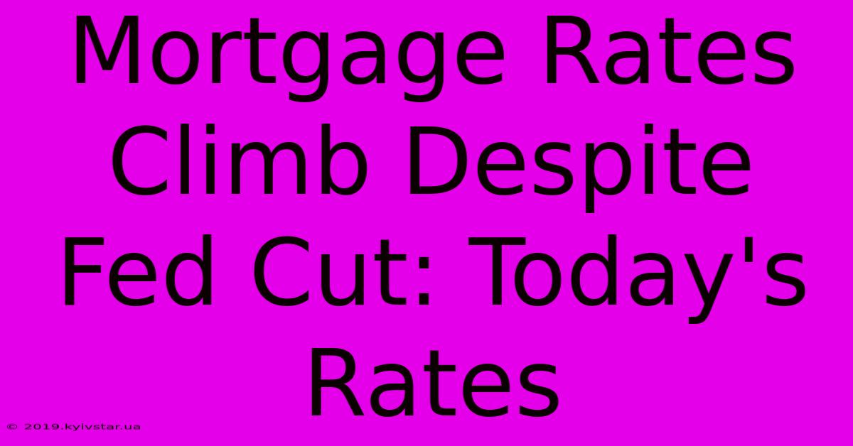 Mortgage Rates Climb Despite Fed Cut: Today's Rates