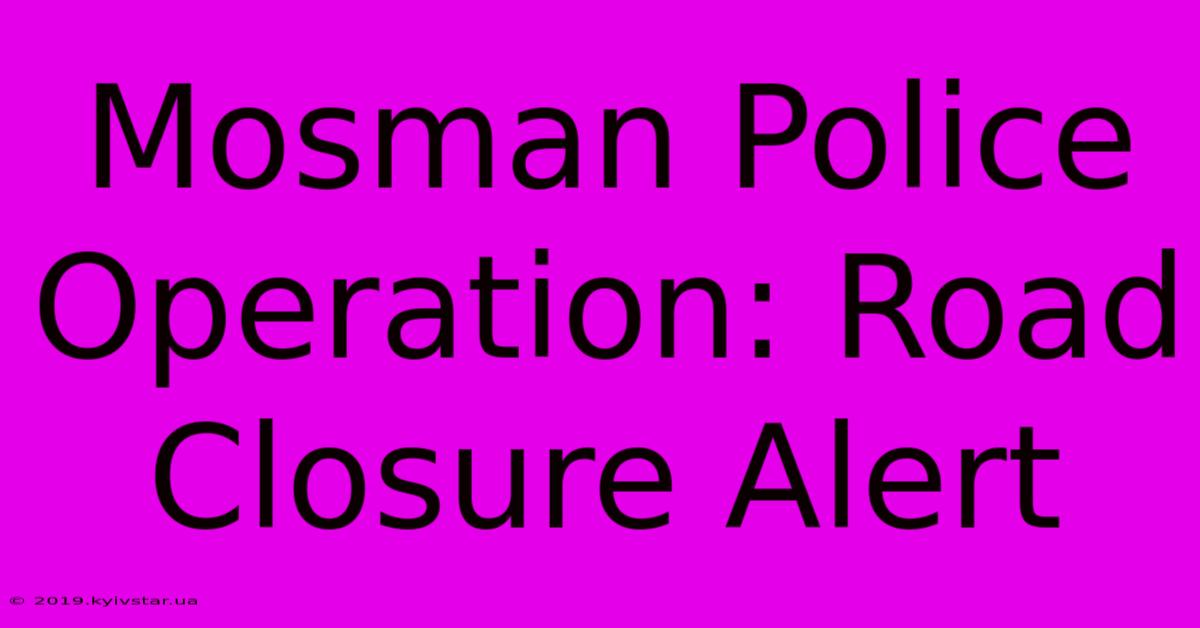 Mosman Police Operation: Road Closure Alert