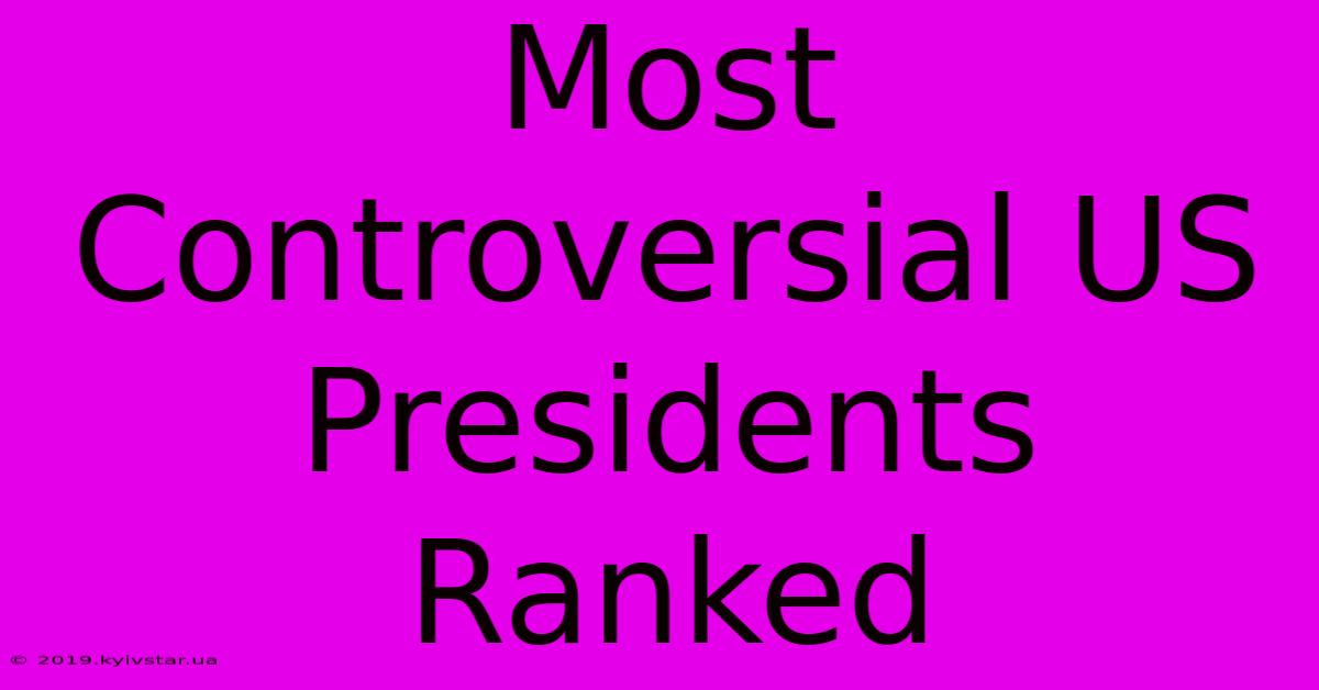 Most Controversial US Presidents Ranked