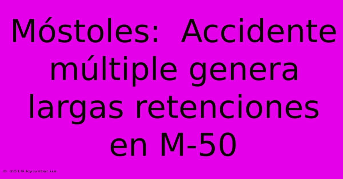 Móstoles:  Accidente Múltiple Genera Largas Retenciones En M-50