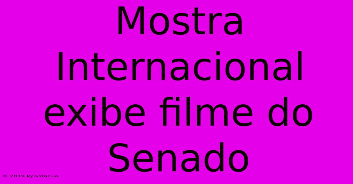 Mostra Internacional Exibe Filme Do Senado