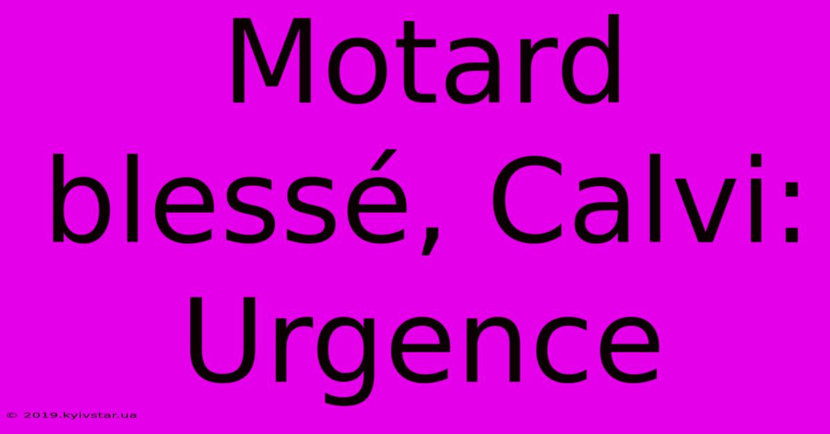 Motard Blessé, Calvi:  Urgence