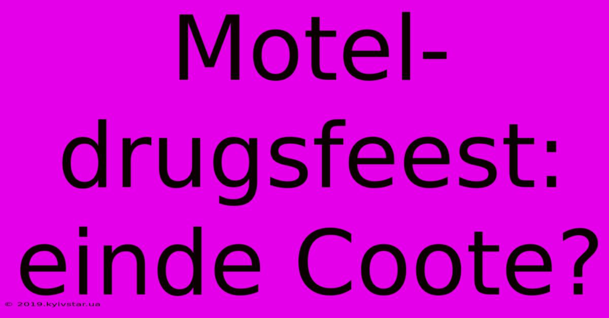 Motel-drugsfeest: Einde Coote?