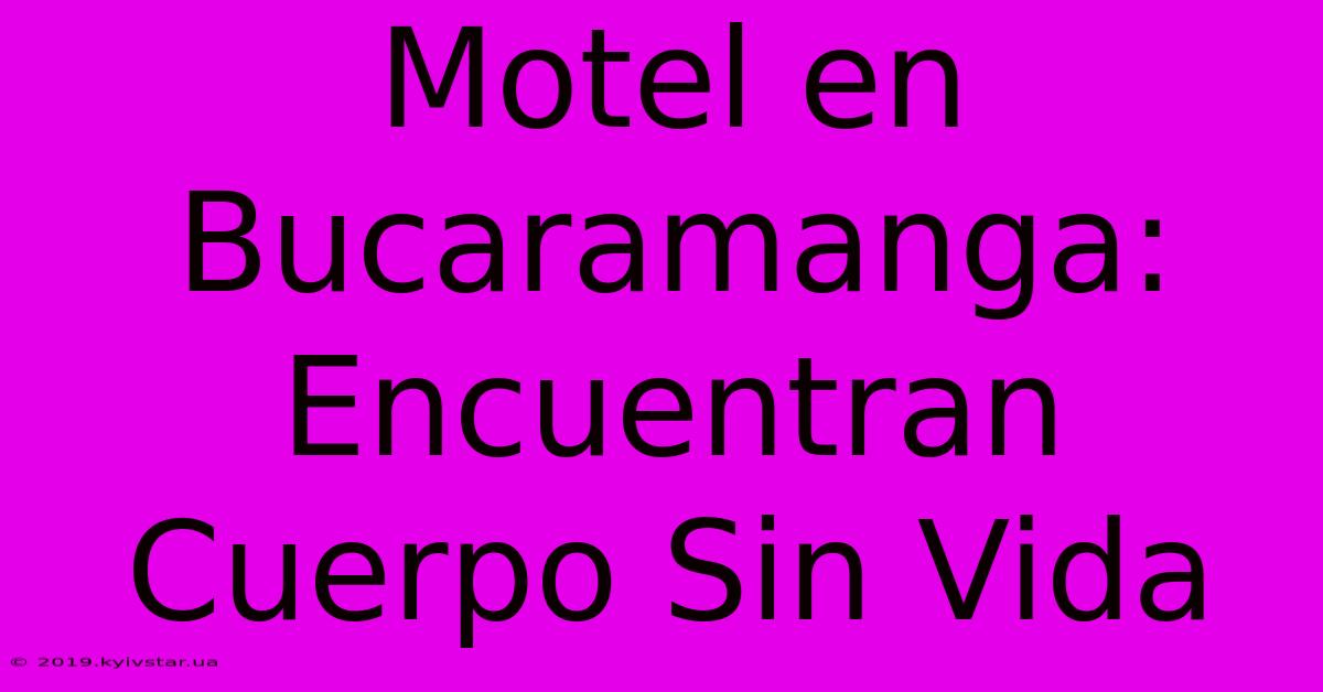 Motel En Bucaramanga: Encuentran Cuerpo Sin Vida 